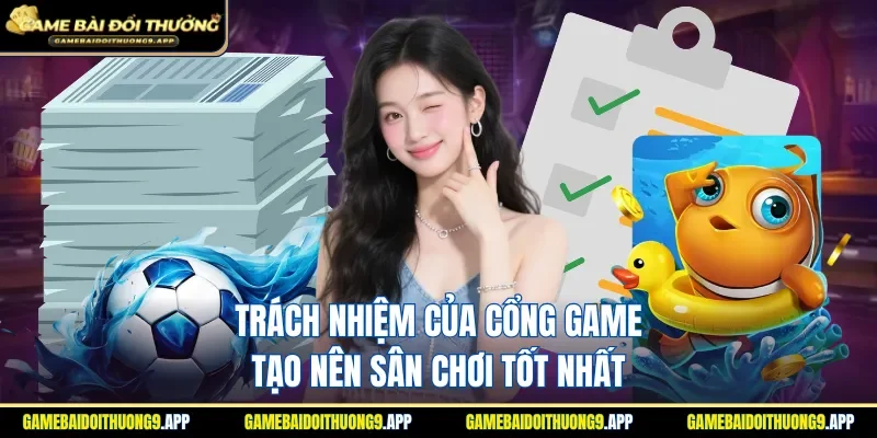 Trách nhiệm của cổng game tạo nên sân chơi tốt nhất