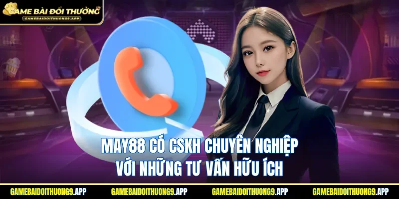 MAY88 có CSKH chuyên nghiệp với những tư vấn hữu ích