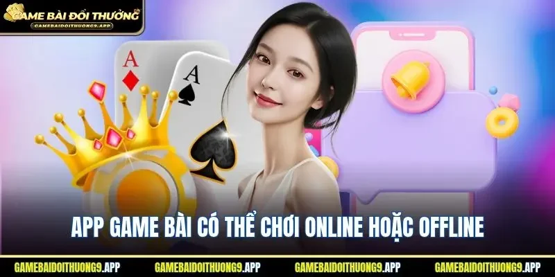 App game bài dễ dàng lựa chọn chơi online hoặc offline